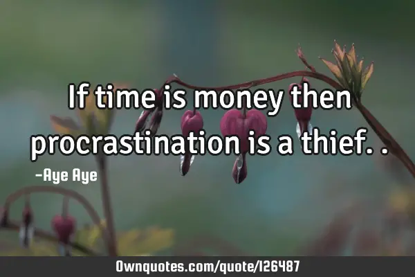 If time is money then procrastination is a