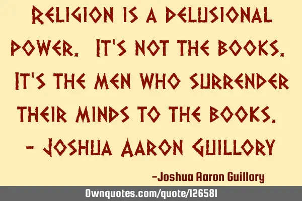 Religion is a delusional power. It