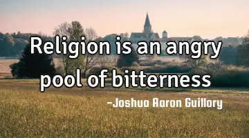 Religion is an angry pool of