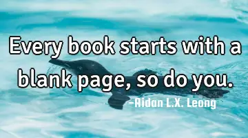 Every book starts with a blank page, so do