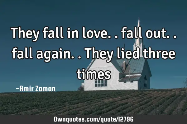 They fall in love.. fall out.. fall again.. They lied three