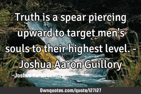 Truth is a spear piercing upward to target men