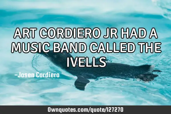 ART CORDIERO JR HAD A MUSIC BAND CALLED THE IVELLS