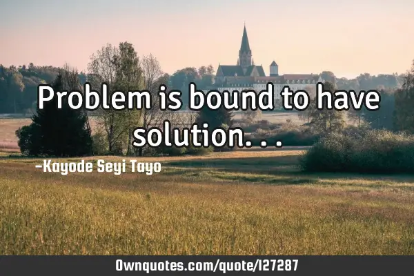 Problem is bound to have