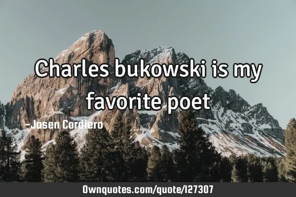 Charles bukowski is my favorite
