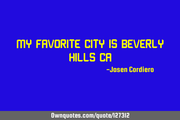 MY FAVORITE CITY IS BEVERLY HILLS CA