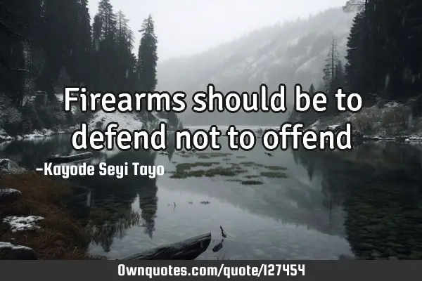Firearms should be to defend not to