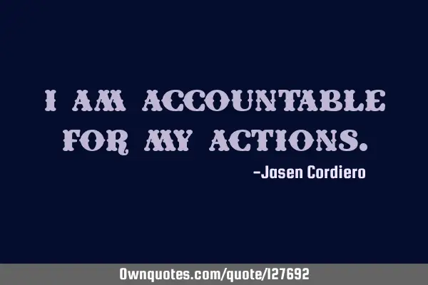 I AM ACCOUNTABLE FOR MY ACTIONS