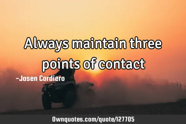 Always maintain three points of