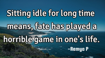 Sitting idle for long time means, fate has played a horrible game in one