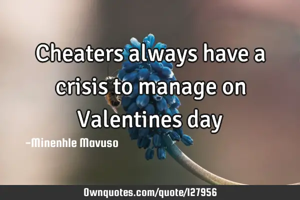 Cheaters always have a crisis to manage on Valentines