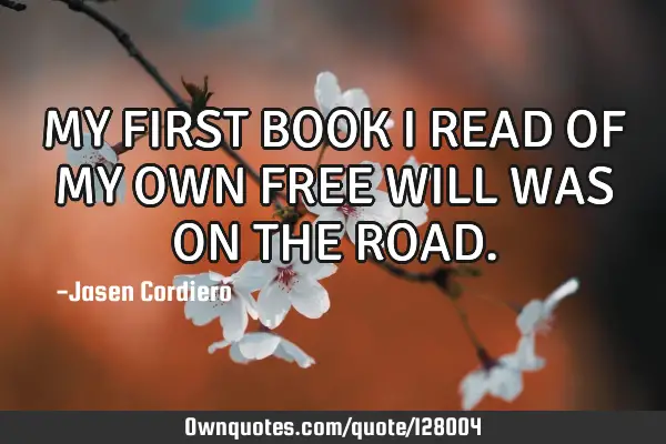 MY FIRST BOOK I READ OF MY OWN FREE WILL WAS ON THE ROAD