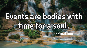 Events are bodies with time for a soul.
