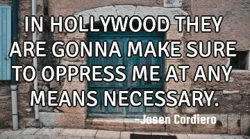 IN HOLLYWOOD THEY ARE GONNA MAKE SURE TO OPPRESS ME AT ANY MEANS NECESSARY.