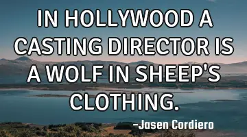 IN HOLLYWOOD A CASTING DIRECTOR IS A WOLF IN SHEEP'S CLOTHING.