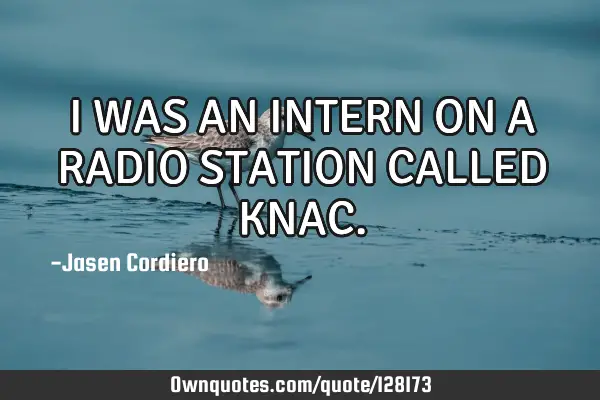 I WAS AN INTERN ON A RADIO STATION CALLED KNAC