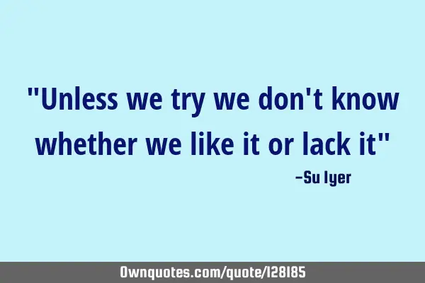 "Unless we try we don