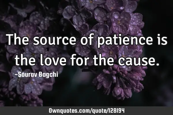 The source of patience is the love for the