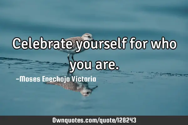Celebrate yourself for who you