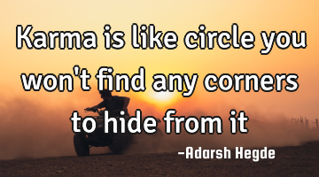 Karma is like circle you won