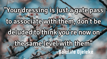 "Your dressing is just a gate pass to associate with them, don