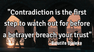 "Contradiction is the first step to watch out for before a betrayer breach your trust"