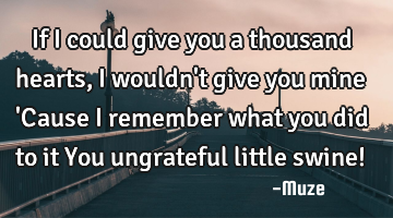 If I could give you a thousand hearts, I wouldn