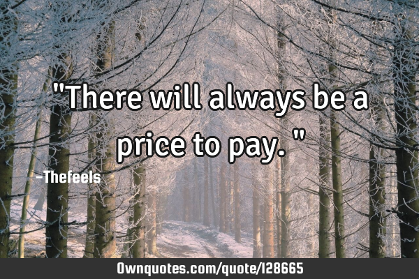 "There will always be a price to pay."