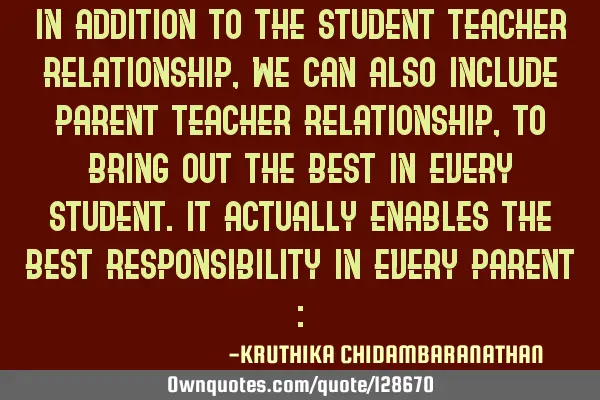 In addition to the Student-teacher relationship,we can also include Parent-teacher relationship,to