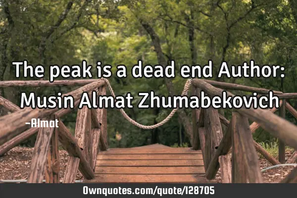 The peak is a dead end Author: Musin Almat Z