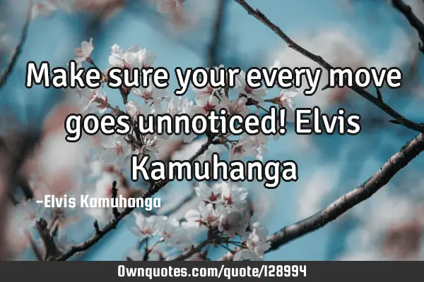 Make sure your every move goes unnoticed! Elvis K