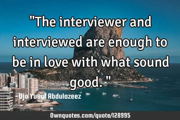"The interviewer and interviewed are enough to be in love with what sound good."