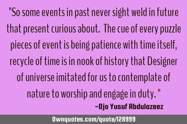 "So some events in past never sight weld in future that present curious about. The cue of every