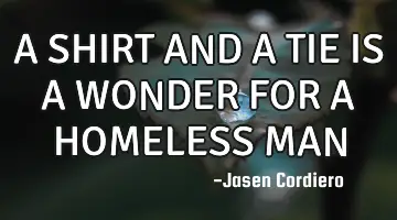 A SHIRT AND A TIE IS A WONDER FOR A HOMELESS MAN