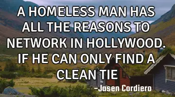A HOMELESS MAN HAS ALL THE REASONS TO NETWORK IN HOLLYWOOD. IF HE CAN ONLY FIND A CLEAN TIE