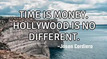 TIME IS MONEY. HOLLYWOOD IS NO DIFFERENT.