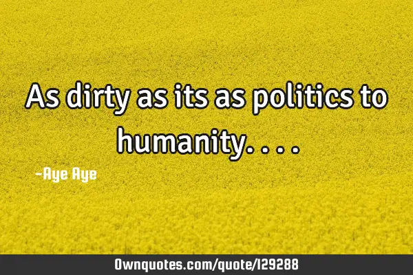 As dirty as its as politics to