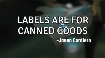 LABELS ARE FOR CANNED GOODS