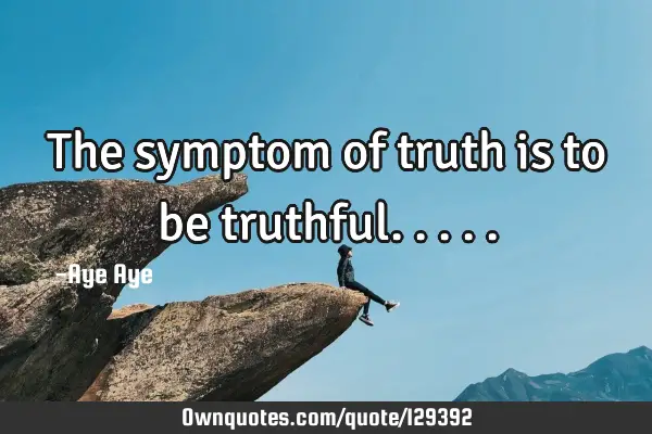 The symptom of truth is to be