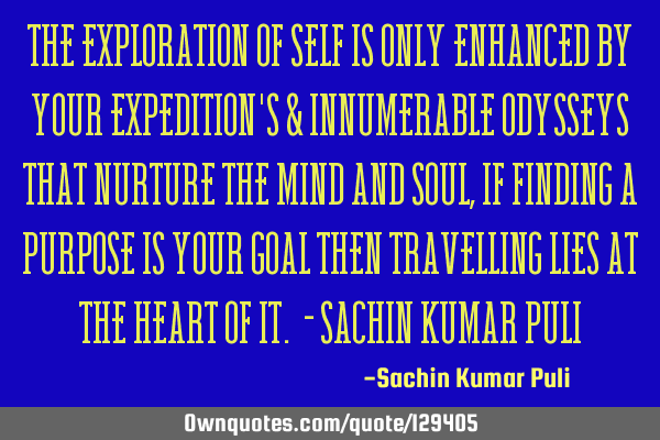 The exploration of self is only enhanced by your expedition