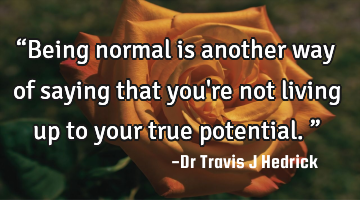 “Being normal is another way of saying that you