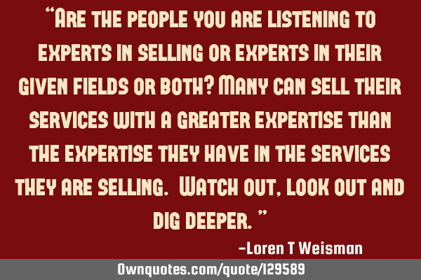 “Are the people you are listening to experts in selling or experts in their given fields or both?