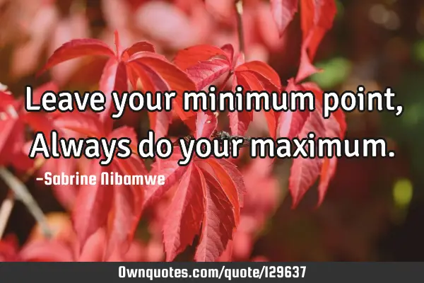 Leave your minimum point, Always do your