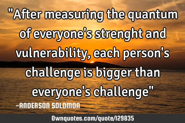 "After measuring the quantum of everyone