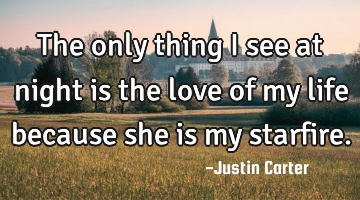 The only thing i see at night is the love of my life because she is my starfire.