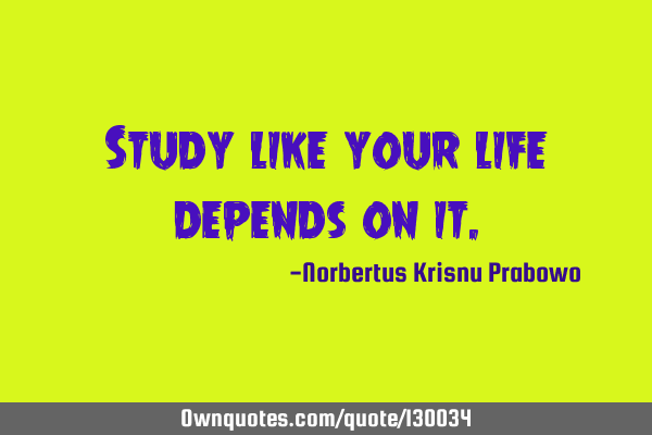 Study like your life depends on