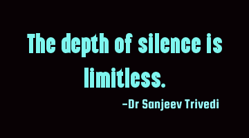 The depth of silence is limitless.