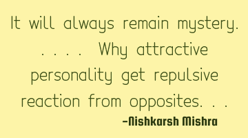 It will always remain mystery why attractive personalities get repulsive reaction from opposite