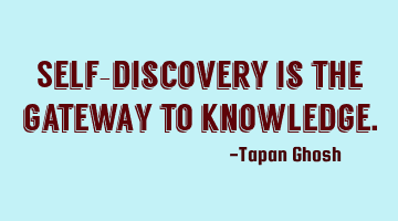 Self-discovery is the gateway to knowledge.