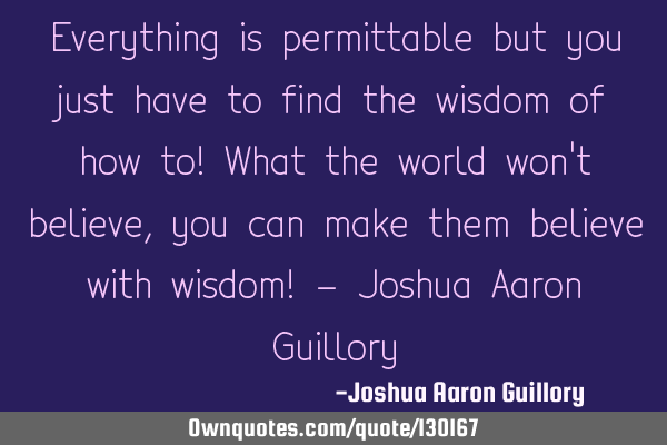 Everything is permittable but you just have to find the wisdom of how to! What the world won
